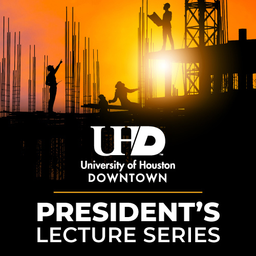 silhouettes of adults at a construction site at dusk. the university of houston downtown logo. text reads, "president's lecture series"