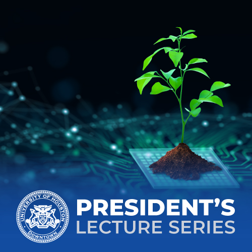 A sprout grows from a motherboard. Text reads University of Houston-Downtown's President's Lecture Series.